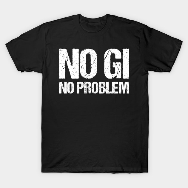 no gi, no problem - jiu-jitsu T-Shirt by fighterswin